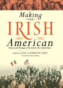 Making the Irish American : History and Heritage of the Irish in the United States, Paperback / softback Book Making the Irish American : History and Heritage of the Irish in the United States, Paperback / softback Book