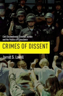 Crimes of Dissent : Civil Disobedience, Criminal Justice, and the Politics of Conscience