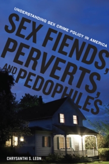 Sex Fiends, Perverts, and Pedophiles : Understanding Sex Crime Policy in America, Paperback / softback Book Sex Fiends, Perverts, and Pedophiles : Understanding Sex Crime Policy in America, Paperback / softback Book