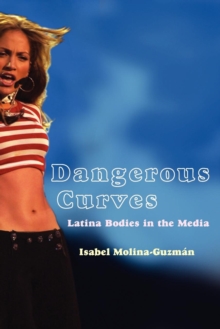 Dangerous Curves : Latina Bodies in the Media, Paperback / softback Book Dangerous Curves : Latina Bodies in the Media, Paperback / softback Book