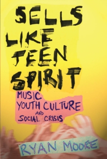 Sells like Teen Spirit : Music, Youth Culture, and Social Crisis, Paperback / softback Book Sells like Teen Spirit : Music, Youth Culture, and Social Crisis, Paperback / softback Book
