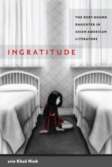 Ingratitude : The Debt-Bound Daughter in Asian American Literature, Paperback / softback Book Ingratitude : The Debt-Bound Daughter in Asian American Literature, Paperback / softback Book
