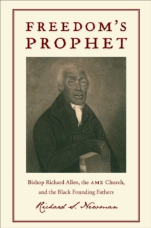 Freedom's Prophet : Bishop Richard Allen, the AME Church, and the Black Founding Fathers