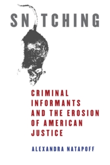 Snitching : Criminal Informants and the Erosion of American Justice, Paperback / softback Book Snitching : Criminal Informants and the Erosion of American Justice, Paperback / softback Book