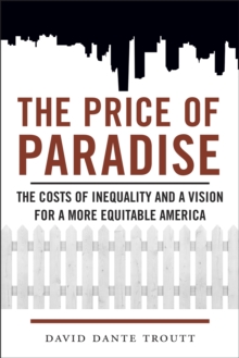 The Price of Paradise : The Costs of Inequality and a Vision for a More Equitable America