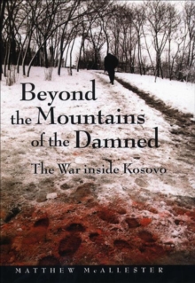 Beyond the Mountains of the Damned : The War inside Kosovo