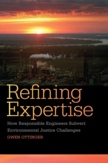 Refining Expertise : How Responsible Engineers Subvert Environmental Justice Challenges