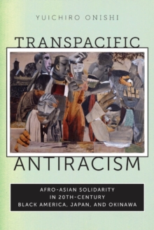 Transpacific Antiracism : Afro-Asian Solidarity in 20th-Century Black America, Japan, and Okinawa