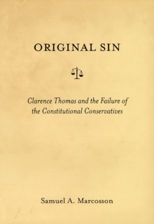 Original Sin : Clarence Thomas and the Failure of the Constitutional Conservatives