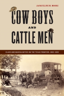 Cow Boys and Cattle Men : Class and Masculinities on the Texas Frontier, 1865-1900, Paperback Book Cow Boys and Cattle Men : Class and Masculinities on the Texas Frontier, 1865-1900, Paperback Book