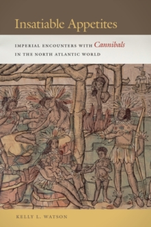 Insatiable Appetites : Imperial Encounters with Cannibals in the North Atlantic World, Hardback Book Insatiable Appetites : Imperial Encounters with Cannibals in the North Atlantic World, Hardback Book