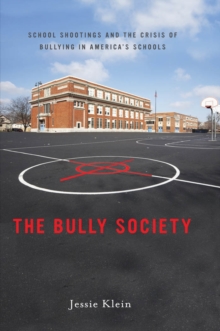 The Bully Society : School Shootings and the Crisis of Bullying in America's Schools