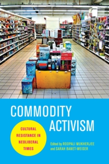 Commodity Activism : Cultural Resistance in Neoliberal Times, Paperback Book Commodity Activism : Cultural Resistance in Neoliberal Times, Paperback Book