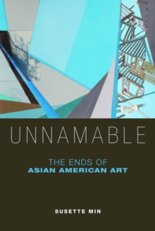 Unnamable : The Ends of Asian American Art, Hardback Book Unnamable : The Ends of Asian American Art, Hardback Book