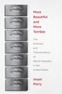 More Beautiful and More Terrible : The Embrace and Transcendence of Racial Inequality in the United States, Paperback / softback Book More Beautiful and More Terrible : The Embrace and Transcendence of Racial Inequality in the United States, Paperback / softback Book