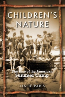 Children's Nature : The Rise of the American Summer Camp