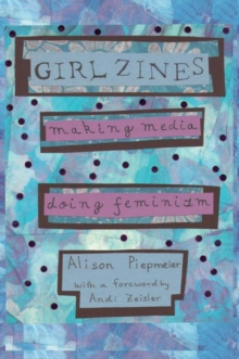 Girl Zines : Making Media, Doing Feminism