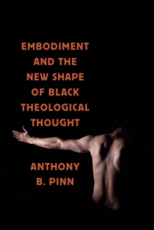 Embodiment and the New Shape of Black Theological Thought, Paperback / softback Book Embodiment and the New Shape of Black Theological Thought, Paperback / softback Book