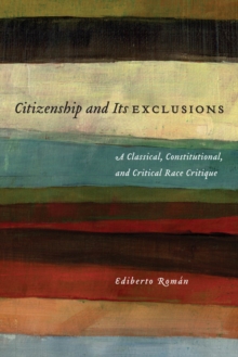 Citizenship and Its Exclusions : A Classical, Constitutional, and Critical Race Critique