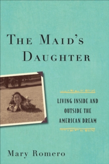 The Maid's Daughter : Living Inside and Outside the American Dream