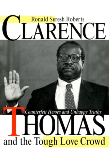 Clarence Thomas and the Tough Love Crowd : Counterfeit Heroes and Unhappy Truths