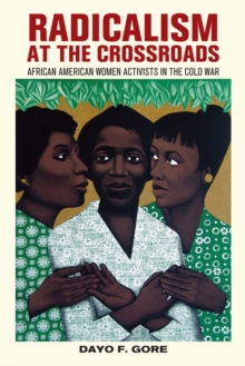 Radicalism at the Crossroads : African American Women Activists in the Cold War, Paperback / softback Book Radicalism at the Crossroads : African American Women Activists in the Cold War, Paperback / softback Book