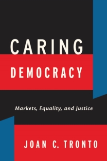 Caring Democracy : Markets, Equality, and Justice