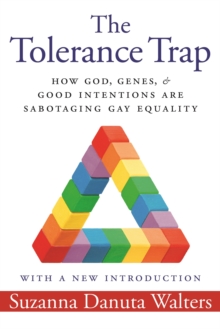 The Tolerance Trap : How God, Genes, and Good Intentions are Sabotaging Gay Equality