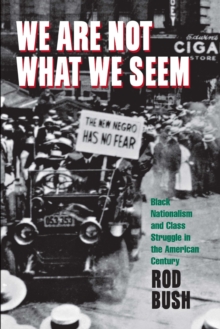 We Are Not What We Seem : Black Nationalism and Class Struggle in the American Century