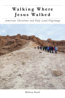 Walking Where Jesus Walked : American Christians and Holy Land Pilgrimage