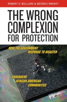 The Wrong Complexion for Protection : How the Government Response to Disaster Endangers African American Communities