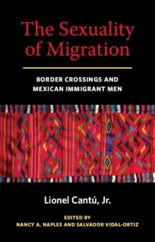 The Sexuality of Migration : Border Crossings and Mexican Immigrant Men