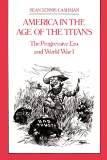 America in the Age of the Titans : The Progressive Era and World War I