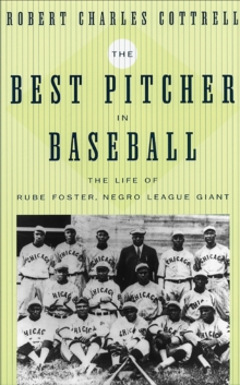 The Best Pitcher in Baseball : The Life of Rube Foster, Negro League Giant