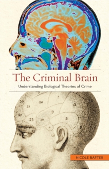 The Criminal Brain : Understanding Biological Theories of Crime