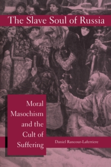 The Slave Soul of Russia : Moral Masochism and the Cult of Suffering