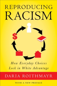 Reproducing Racism : How Everyday Choices Lock In White Advantage