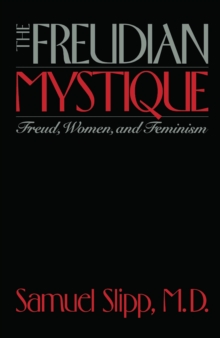 The Freudian Mystique : Freud, Women, and Feminism