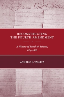 Reconstructing the Fourth Amendment : A History of Search and Seizure, 1789-1868, Paperback / softback Book Reconstructing the Fourth Amendment : A History of Search and Seizure, 1789-1868, Paperback / softback Book