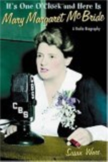 It's One O'Clock and Here Is Mary Margaret McBride : A Radio Biography