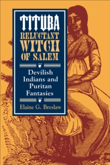 Tituba, Reluctant Witch of Salem : Devilish Indians and Puritan Fantasies