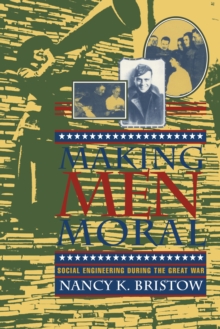 Making Men Moral : Social Engineering During the Great War