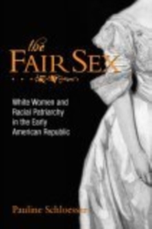 The Fair Sex : White Women and Racial Patriarchy in the Early American Republic