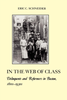 In the Web of Class : Delinquents and Reformers in Boston, 1810s-1930s