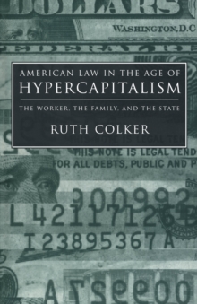 American Law in the Age of Hypercapitalism : The Worker, the Family, and the State