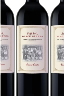 Soft Soil, Black Grapes : The Birth of Italian Winemaking in California