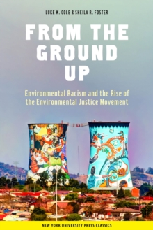 From the Ground Up : Environmental Racism and the Rise of the Environmental Justice Movement