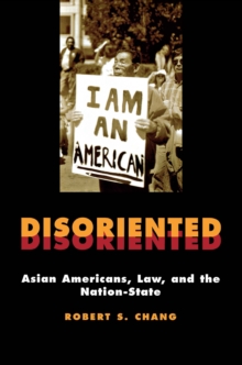 Disoriented : Asian Americans, Law, and the Nation-State