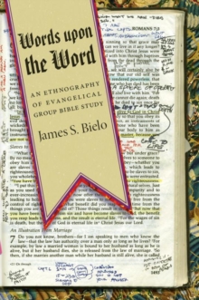 Words upon the Word : An Ethnography of Evangelical Group Bible Study