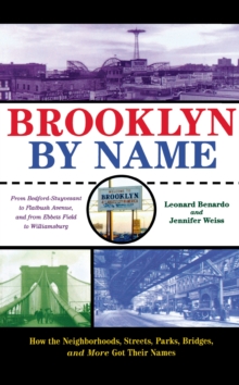 Brooklyn By Name : How the Neighborhoods, Streets, Parks, Bridges, and More Got Their Names